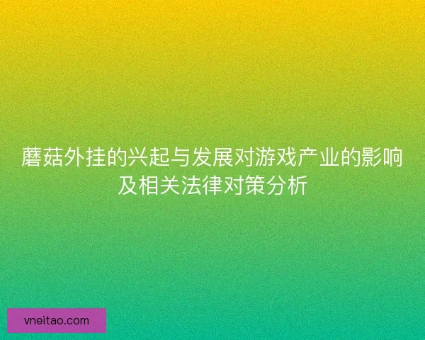 蘑菇外挂的兴起与发展对游戏产业的影响及相关法律对策分析